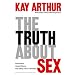 The Truth About Sex: What the World Won't Tell You and God Wants You to Know