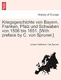 Produkt-Bild: Kriegsgeschichte von Bayern, Franken, Pfalz und Schwaben von 1506 bis 1651. [With preface by C. von Spruner.] Erste Band