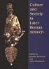 Culture and Society in Later Roman Antioch