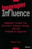 Improper Influence : Campaign Finance Law, Political Interest Groups, and the Problem of Equality