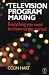 Television Program Making: Everything you need to know to get started