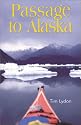 Passage to Alaska: Sea Kayaking Through the Inside Passage of British Columbia and Southeast Alaska