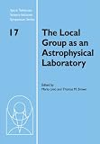 The Local Group as an Astrophysical Laboratory: Proceedings of the Space Telescope Science Institute Symposium, held in Baltimore, Maryland May 5-8, ... Telescope Science Institute Symposium Series)