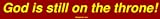 God is still on the throne! Bumper Sticker