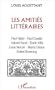 Les Amities litt�raires : Paul Val�ry, Paul Claudel, Gabriel faur�, Emile M�le, Louis Mercier, Marcel Ormoy, Robert Browning