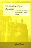 The Sublime Figure of History: Aesthetics and Politics in Twentieth-Century China