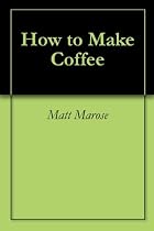 How to Make Coffee-From Free Kindle Books Library Click to Download Free Kindle Book -> How to Make Coffee