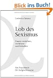 Lob des Sexismus: Frauen verstehen, verf�hren und behalten