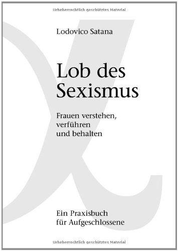 Produkt-Bild: Lob des Sexismus: Frauen verstehen, verf&uuml;hren und behalten