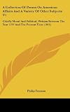 A Collection Of Poems On American Affairs And A Variety Of Other Subjects V1: Chiefly Moral And Political, Written Between The Year 1797 And The Present Time (1815)