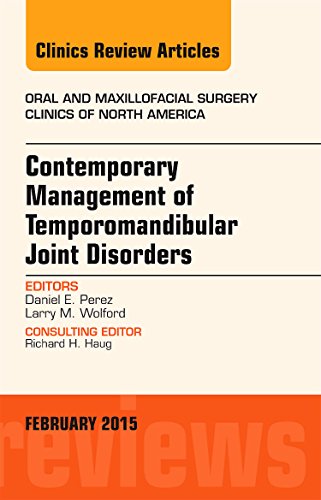 Contemporary Management of Temporomandibular Joint Disorders, An Issue of Oral and Maxillofacial Surgery Clinics of North America, 1e (The Clinics: Dentistry)