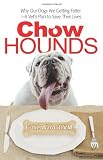 Chow Hounds: Why Our Dogs Are Getting Fatter -A Vet's Plan to Save Their Lives