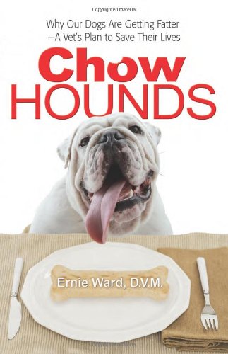 Chow Hounds: Why Our Dogs Are Getting Fatter -A Vet’s Plan to Save Their Lives Reviews
