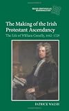 The making of the Irish Protestant ascendancy : the life of William Conolly, 1662-1729