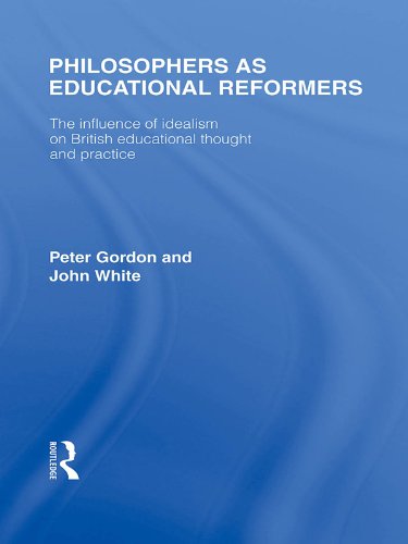 Philosophers as Educational Reformers (International Library of the Philosophy of Education Volume 10): The Influence of Idealism on British Educational Thought