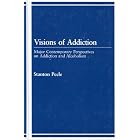 Visions of Addiction: Major Contemporary Perspectives on Addiction and Alcholism by Stanton Peele