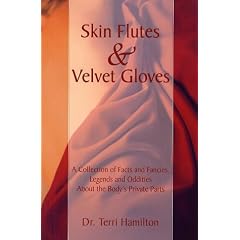 Skin Flutes & Velvet Gloves: A Collection of Facts and Fancies, Legends and Oddities about the Body's Private Parts