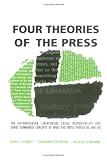 Four Theories of the Press: The Authoritarian, Libertarian, Social Responsibility and Soviet Communist Concepts of What the Press Should Be and Do (Illini Books)