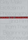 Hard to Imagine: Gay Male Eroticism in Photography and Film from Their Beginnings to Stonewall