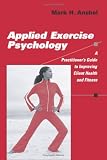 Applied Exercise Psychology: A Practitioners Guide to Improving Client Health and Fitness