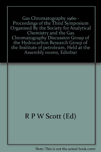 Gas Chromatography 1960 - Proceedings of the Third Symposium Organised By the Society for Analytical Chemistry and the Gas Chromatography Discussion Group of the Hydrocarbon Research Group of the Institute of petroleum, Held at the Assembly rooms, Edinbur