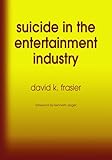 Suicide in the Entertainment Industry: An Encyclopedia of  840 Twentieth-Century Cases