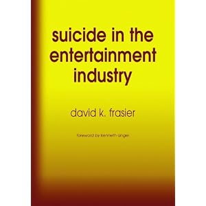 Suicide in the Entertainment Industry: An Encyclopedia of 840 Twentieth Century Cases by David K. Frasier