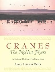 Cranes--The Noblest Flyers: In Natural History and Cultural Lore