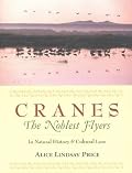 Cranes--The Noblest Flyers: In Natural History and Cultural Lore