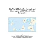 The World Market for Seaweeds and Other Algae: A 2007 Global Trade Perspective book cover