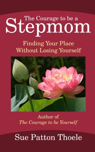 The Courage To Be A Stepmom: Finding Your Place Without Losing Yourself