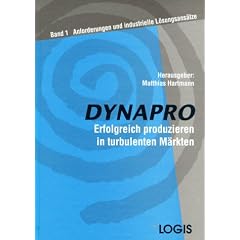 DYNAPRO, Erfolgreich produzieren in turbulenten M�rkten, Bd.1, Anforderungen und industrielle L�sungsans�tze