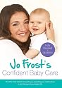 Jo Frost's Confident Baby Care: Everything You Need To Know For The First Year From UK's Most Trusted Nanny