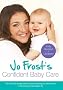 Jo Frost's Confident Baby Care: Everything You Need To Know For The First Year From UK's Most Trusted Nanny
