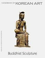 Buddhist Sculpture: Handbook of Korean Art (Handbooks of Korean Art)