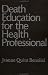 Death Education for the Health Professional (Death Education, Aging & Health Care)