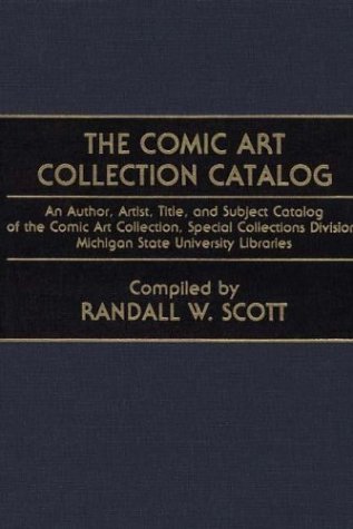 The Comic Art Collection Catalog: An Author, Artist, Title, and Subject Catalog of the Comic Art Collection, Special Collections Division, Michigan State University Libraries (Bibliographies and Indexes in Popular Culture)