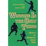 Winning is the Only Thing: Sports in America since 1945 (The American Moment)