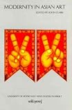 Modernity in Asian Art (University of Sydney East Asian Series)