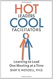 Hot Leaders Cool Facilitators: Learning to Lead One Meeting at a Time