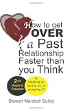 How to Get Over a Past Relationship Faster Than You Think: Is breaking up hard to do, or accepting it?