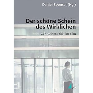 Der schöne Schein des Wirklichen: Zur Authentizität im Film (Kommunikation audiovisuell)