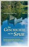 Der Geschichte auf der Spur: Bayerns einzigartige Denkm�ler - Von den Kelten bis zum kalten Krieg - 