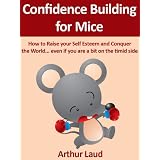 Confidence Building for Mice: How to Raise your Self Esteem and Conquer the World ...even if you are a bit on the timid side