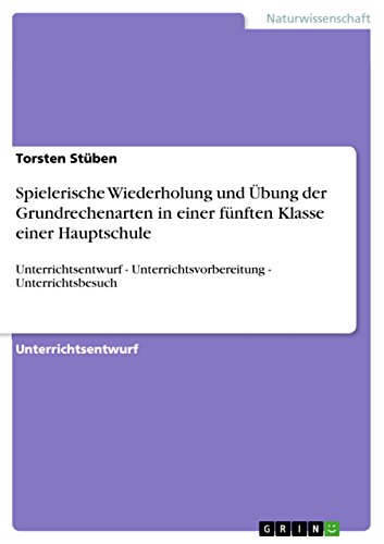 Spielerische Wiederholung und Übung der Grundrechenarten in einer fünften Klasse einer Hauptschule: Unterrichtsentwurf - Unterrichtsvorbereitung - Unterrichtsbesuch (German Edition)