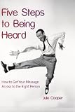 Five steps to being heard : how to get your message across to the right person