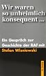 Wir waren so unheimlich konsequent: Ein Gespr�ch zur Geschichte der RAF mit Stefan Wisniewski
