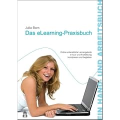 Das eLearning-Praxisbuch: Online unterst�tzte Lernangebote in Aus- und Fortbildung konzipieren und begleiten. Ein Hand- und Arbeitsbuch