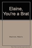 Elaine, you're a brat!