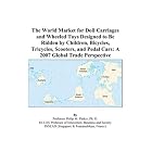 The World Market for Doll Carriages and Wheeled Toys Designed to Be Ridden by Children,... by Philip M. Parker